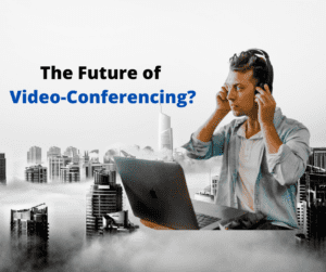 The future of video Conferencing